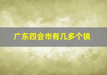 广东四会市有几多个镇