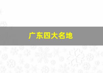 广东四大名地