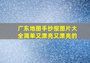 广东地图手抄报图片大全简单又漂亮又漂亮的