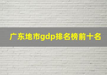 广东地市gdp排名榜前十名