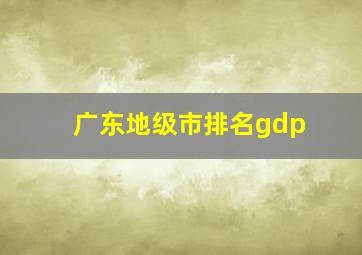 广东地级市排名gdp