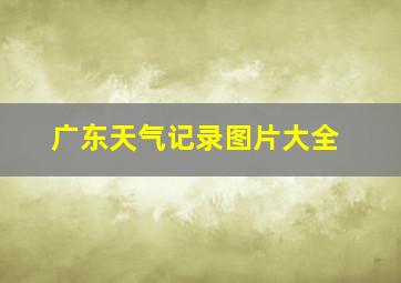 广东天气记录图片大全