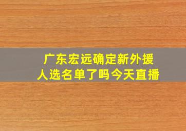 广东宏远确定新外援人选名单了吗今天直播