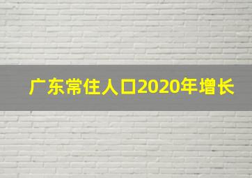 广东常住人口2020年增长