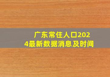 广东常住人口2024最新数据消息及时间