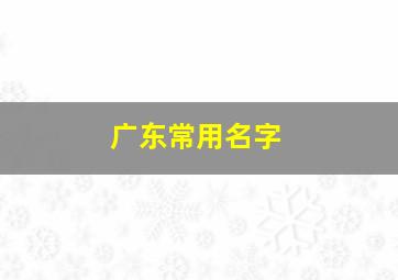 广东常用名字