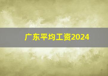 广东平均工资2024