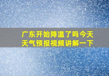 广东开始降温了吗今天天气预报视频讲解一下