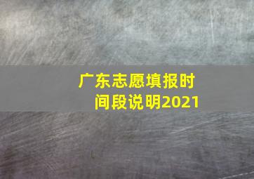 广东志愿填报时间段说明2021