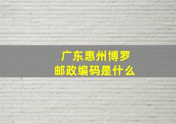 广东惠州博罗邮政编码是什么