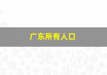 广东所有人口