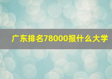 广东排名78000报什么大学