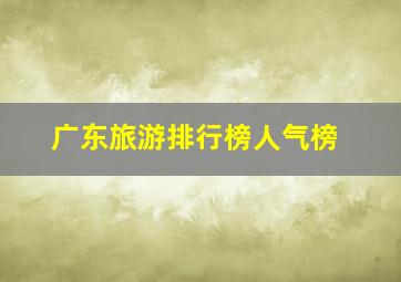 广东旅游排行榜人气榜