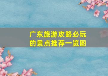 广东旅游攻略必玩的景点推荐一览图