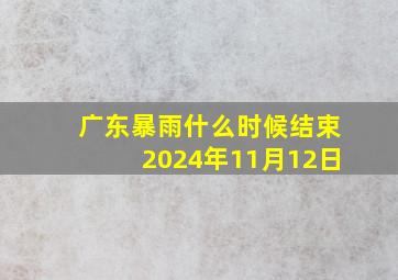 广东暴雨什么时候结束2024年11月12日