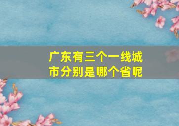 广东有三个一线城市分别是哪个省呢