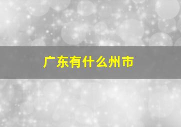 广东有什么州市