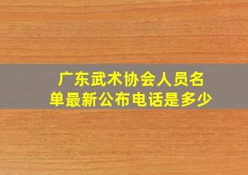 广东武术协会人员名单最新公布电话是多少