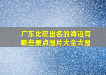 广东比较出名的海边有哪些景点图片大全大图