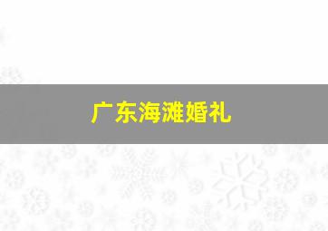 广东海滩婚礼