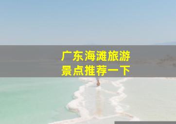 广东海滩旅游景点推荐一下