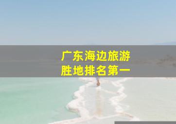 广东海边旅游胜地排名第一