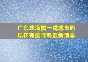 广东珠海属一线城市吗现在有疫情吗最新消息