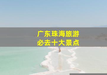 广东珠海旅游必去十大景点