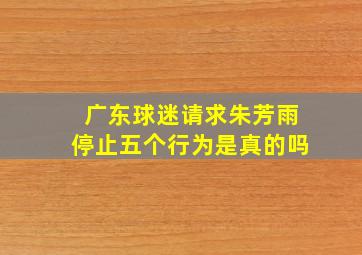 广东球迷请求朱芳雨停止五个行为是真的吗