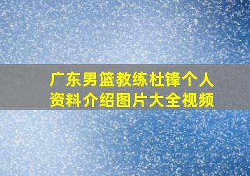 广东男篮教练杜锋个人资料介绍图片大全视频