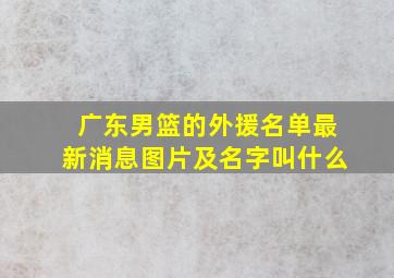 广东男篮的外援名单最新消息图片及名字叫什么