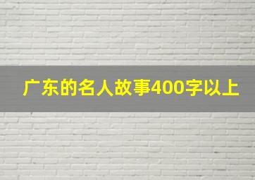 广东的名人故事400字以上