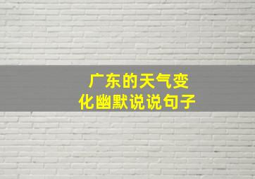 广东的天气变化幽默说说句子