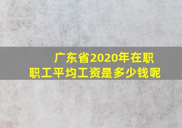 广东省2020年在职职工平均工资是多少钱呢