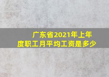 广东省2021年上年度职工月平均工资是多少