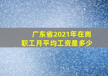 广东省2021年在岗职工月平均工资是多少