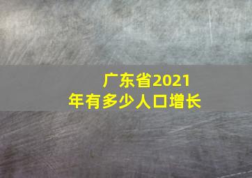 广东省2021年有多少人口增长