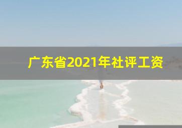 广东省2021年社评工资