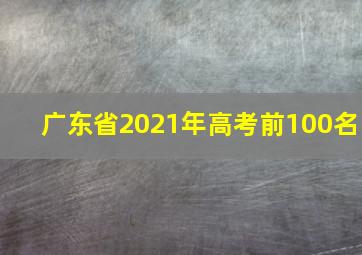 广东省2021年高考前100名