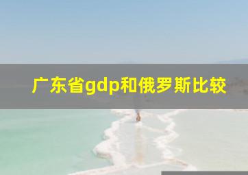 广东省gdp和俄罗斯比较