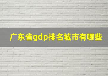 广东省gdp排名城市有哪些