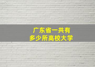 广东省一共有多少所高校大学