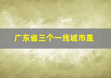 广东省三个一线城市是