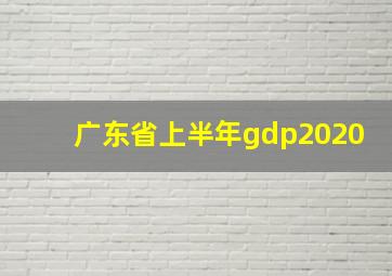 广东省上半年gdp2020