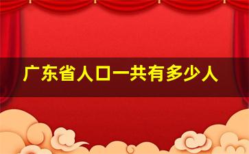 广东省人口一共有多少人