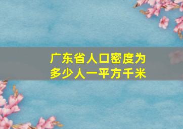 广东省人口密度为多少人一平方千米