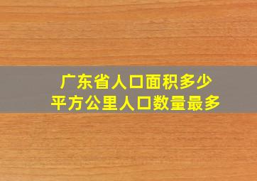 广东省人口面积多少平方公里人口数量最多