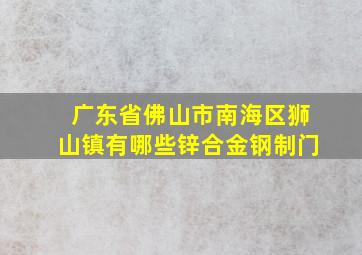 广东省佛山市南海区狮山镇有哪些锌合金钢制门