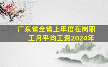 广东省全省上年度在岗职工月平均工资2024年