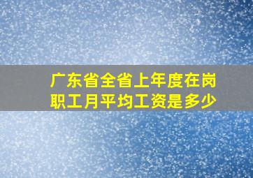 广东省全省上年度在岗职工月平均工资是多少